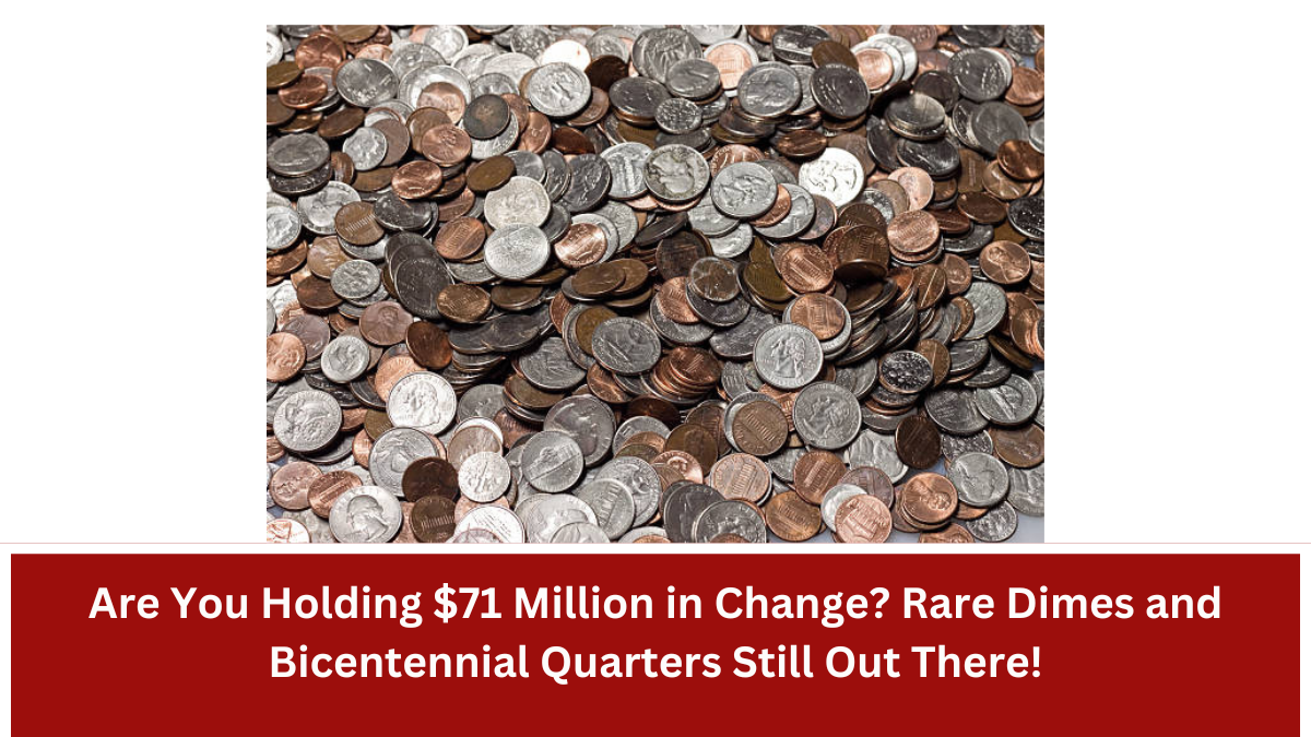 Are You Holding $71 Million in Change? Rare Dimes and Bicentennial Quarters Still Out There!