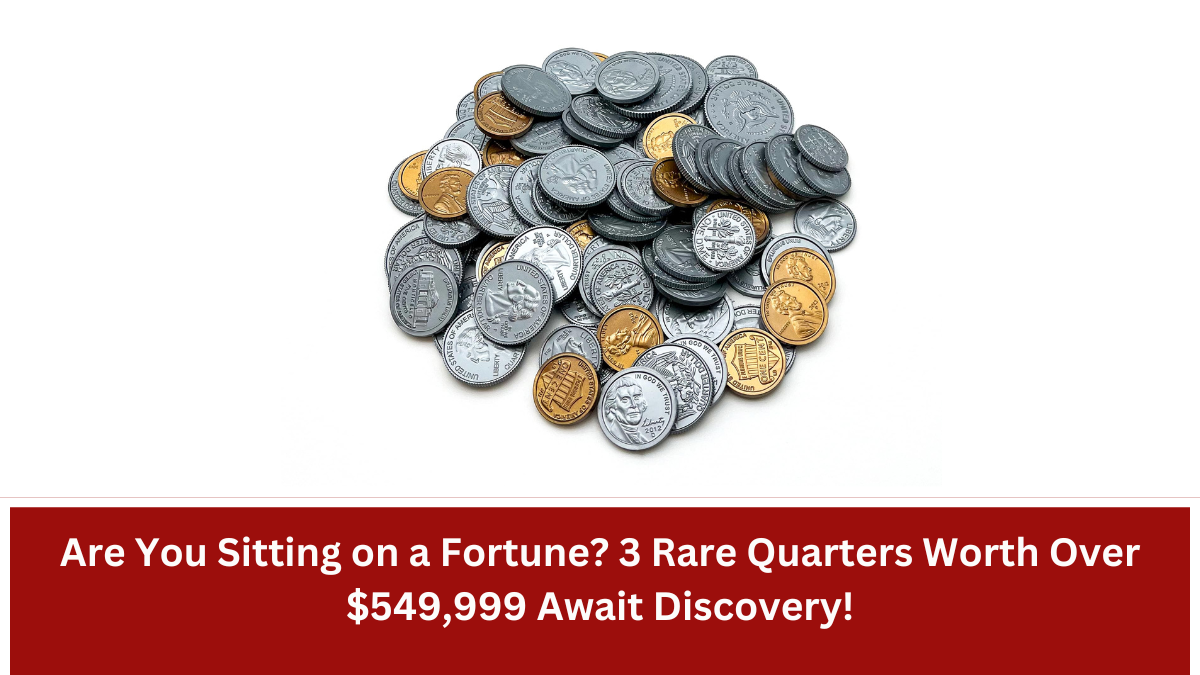 Are You Sitting on a Fortune? 3 Rare Quarters Worth Over $549,999 Await Discovery!