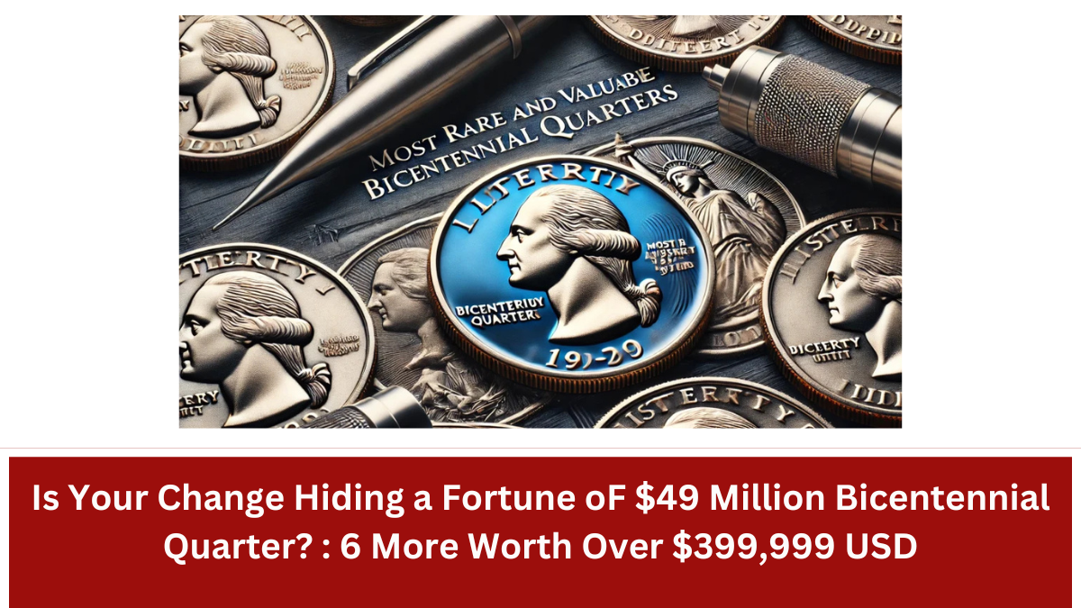 Is Your Change Hiding a Fortune oF $49 Million Bicentennial Quarter? : 6 More Worth Over $399,999 USD