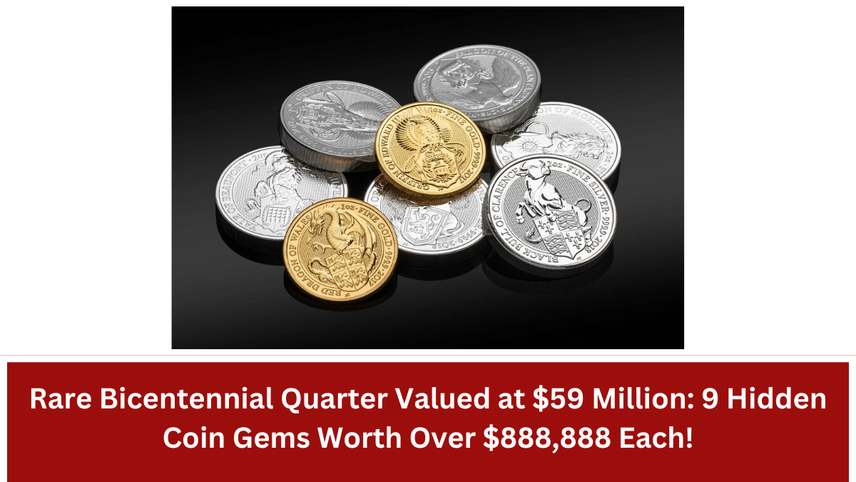 Rare Bicentennial Quarter Valued at $59 Million: 9 Hidden Coin Gems Worth Over $888,888 Each!