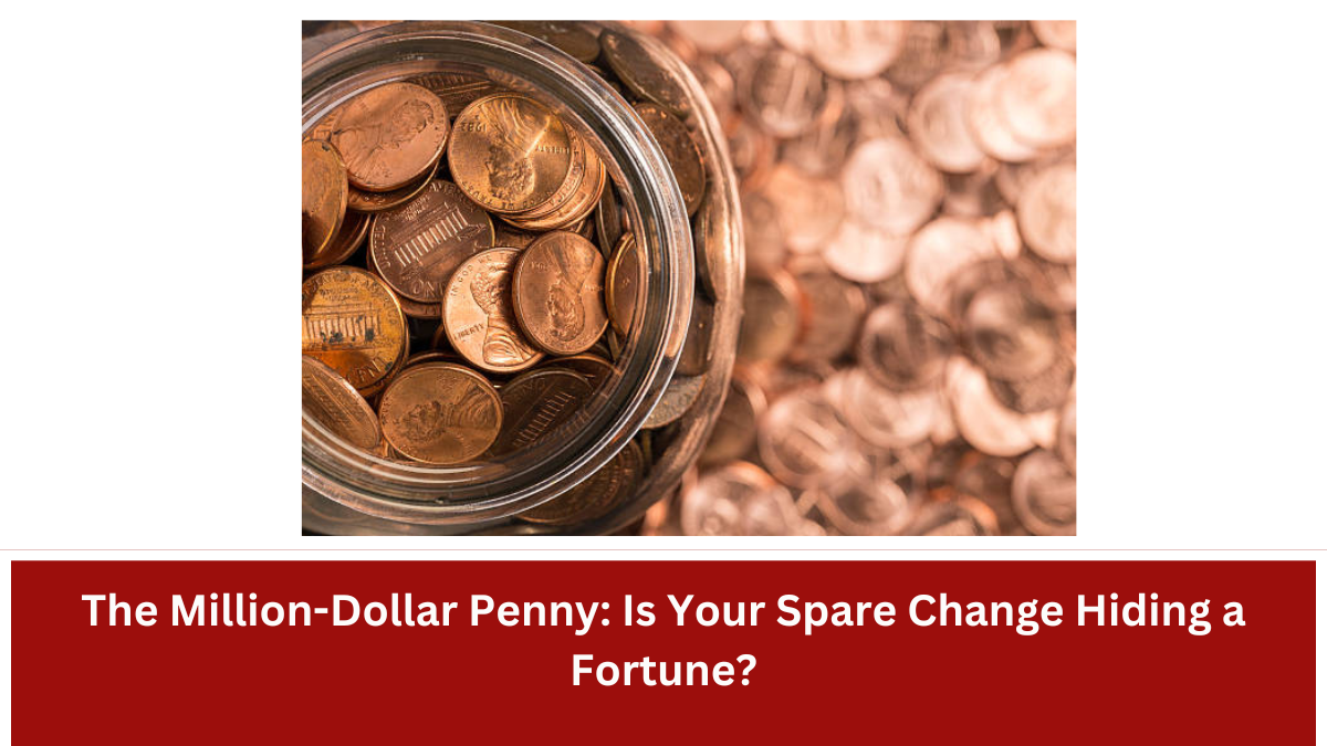 The Million-Dollar Penny: Is Your Spare Change Hiding a Fortune?