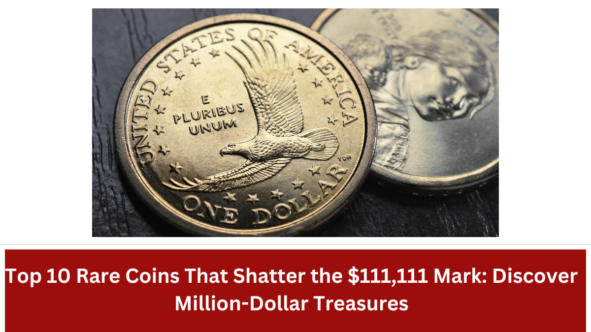 Top 10 Rare Coins That Shatter the $111,111 Mark: Discover Million-Dollar Treasures